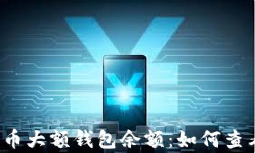 
揭秘比特币大额钱包余额：如何查看与分析?