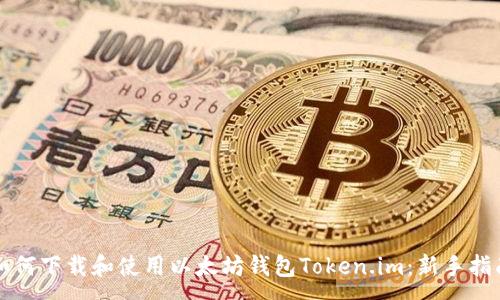 :
如何下载和使用以太坊钱包Token.im:新手指南