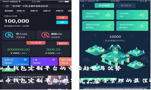 虚拟币钱包定制平台的市场趋势与优势
虚拟币钱包定制平台:数字资产安全管理的最佳选择