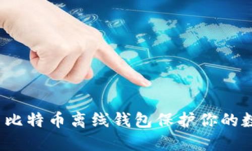 如何使用比特币离线钱包保护你的数字资产？