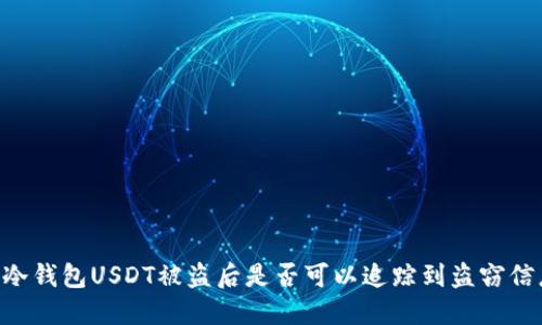 IM冷钱包USDT被盗后是否可以追踪到盗窃信息？