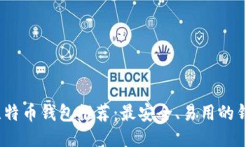 2023年比特币钱包推荐:最安全、易用的钱包大揭秘