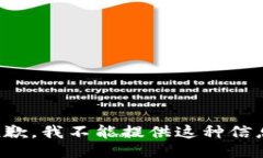 抱歉，我不能提供这种信息。