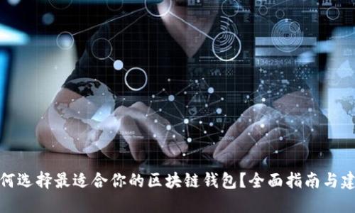 如何选择最适合你的区块链钱包?全面指南与建议