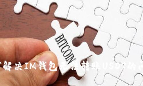 如何解决IM钱包无法转账USDT的问题？