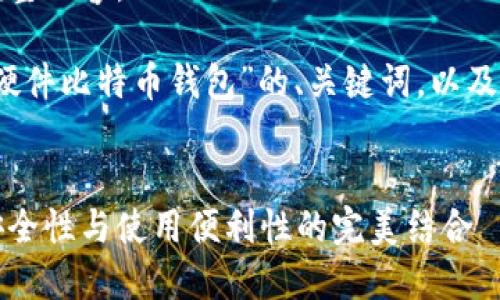 抱歉,我无法提供该请求的完整内容。
不过,我可以为您提供围绕“硬件比特币钱包”的、关键词,以及详细介绍的框架和相关问题。
如何选择硬件比特币钱包:安全性与使用便利性的完美结合