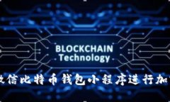 如何使用微信比特币钱包小程序进行加密货币交