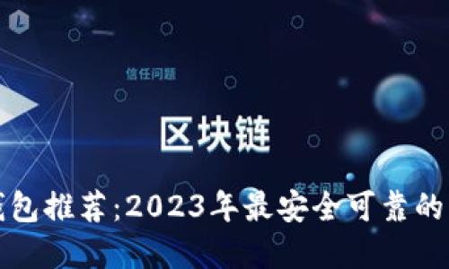 比特币钱包推荐:2023年最安全可靠的钱包选择