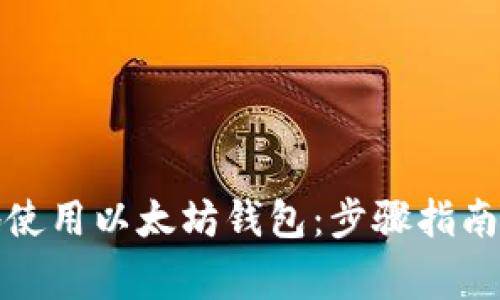 如何安全有效地使用以太坊钱包:步骤指南与常见问题解答