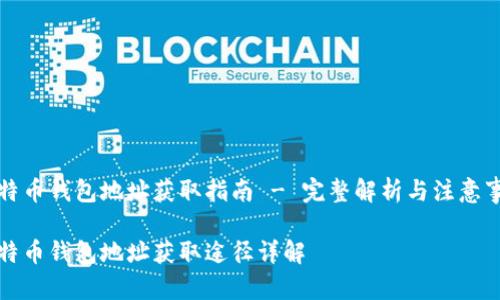 比特币钱包地址获取指南 - 完整解析与注意事项
比特币钱包地址获取途径详解