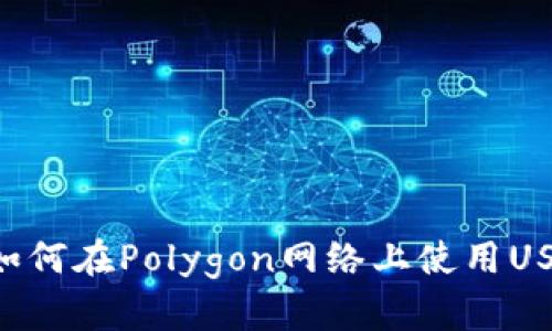 小狐狸钱包如何在Polygon网络上使用USDT:终极指南