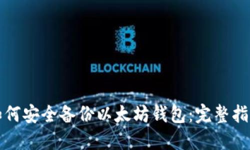 如何安全备份以太坊钱包：完整指南