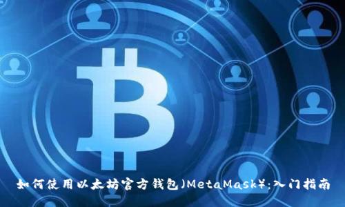如何使用以太坊官方钱包(MetaMask):入门指南