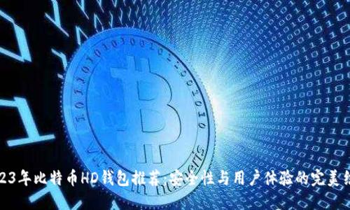 2023年比特币HD钱包推荐：安全性与用户体验的完美结合