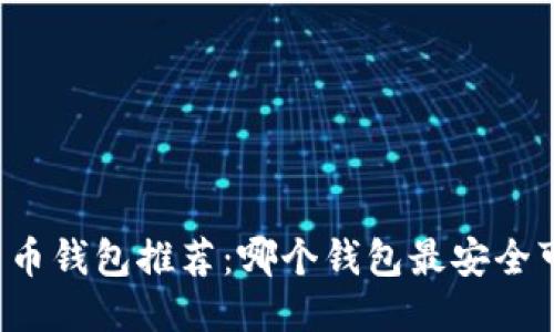 比特币钱包推荐:哪个钱包最安全可靠?