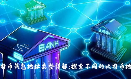 比特币钱包地址类型详解:探索不同的比特币地址