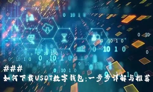 ###
如何下载USDT数字钱包:一步步详解与推荐