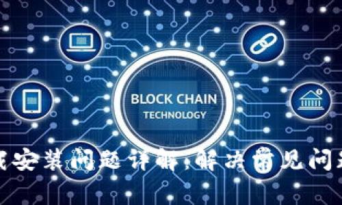 比特币钱包下载安装问题详解：解决常见问题的方法与步骤