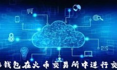 如何使用SHIB钱包在火币交易所中进行交易和管理