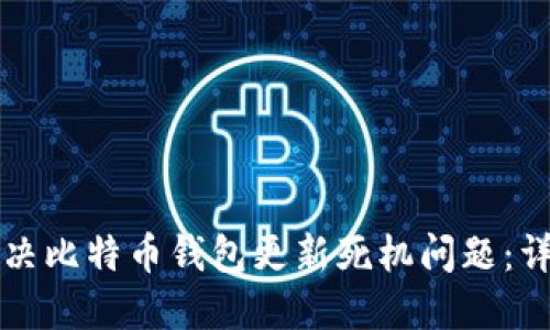 如何解决比特币钱包更新死机问题：详尽指南