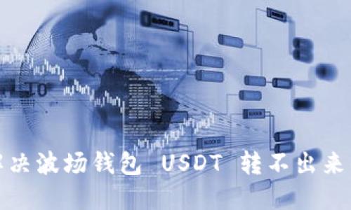 如何解决波场钱包 USDT 转不出来的问题
