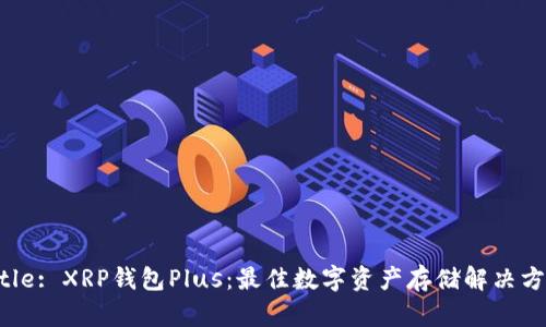 Title: XRP钱包Plus：最佳数字资产存储解决方案