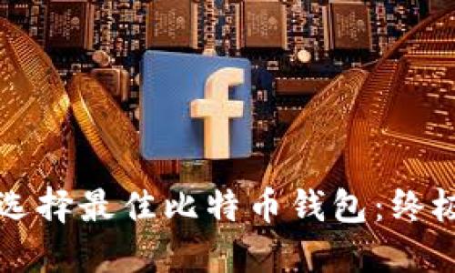 如何选择最佳比特币钱包：终极指南