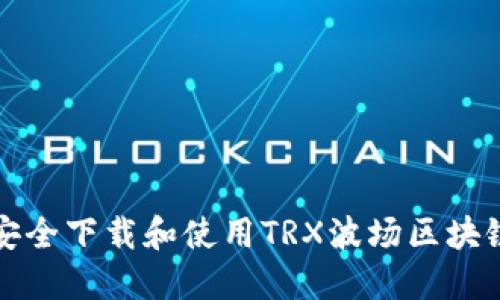 如何安全下载和使用TRX波场区块链钱包