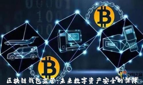 
区块链钱包监管：未来数字资产安全的保障