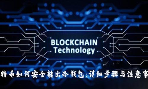 比特币如何安全转出冷钱包:详细步骤与注意事项