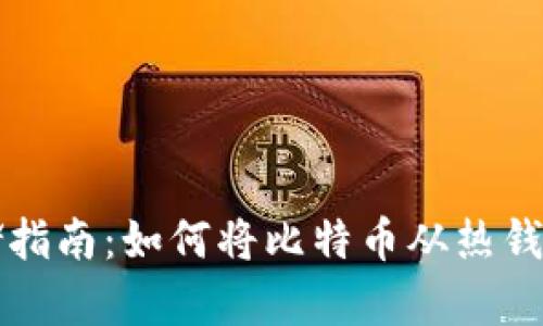 比特币安全存储指南:如何将比特币从热钱包转移到冷钱包