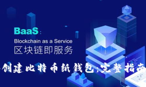如何安全地创建比特币纸钱包:完整指南与私钥管理