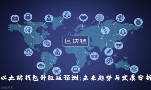以太坊钱包升级版预测：未来趋势与发展分析