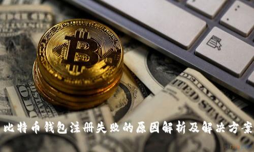 比特币钱包注册失败的原因解析及解决方案