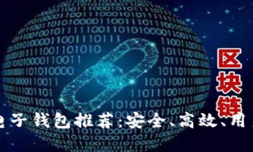 以太坊最佳电子钱包推荐:安全、高效、用户友好的选择
