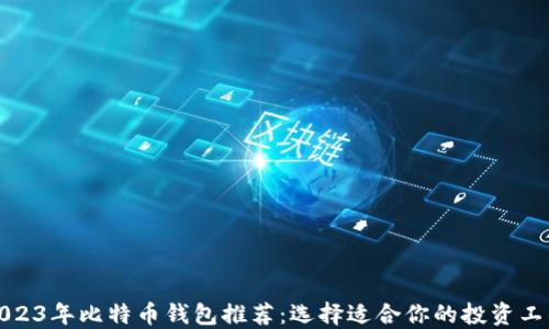 2023年比特币钱包推荐:选择适合你的投资工具