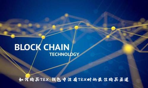 如何购买TRX:钱包中没有TRX时的最佳购买渠道