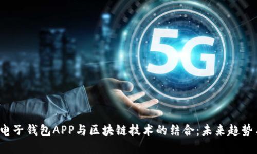 2023年中国电子钱包APP与区块链技术的结合：未来趋势与安全性分析