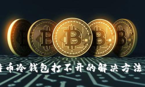 比特币冷钱包打不开的解决方法详解
