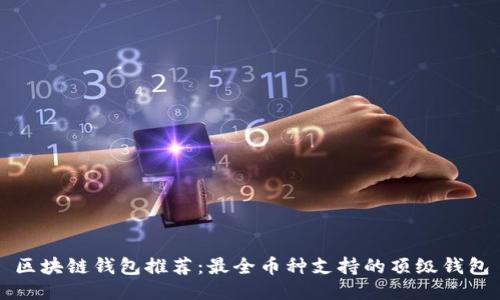 区块链钱包推荐:最全币种支持的顶级钱包