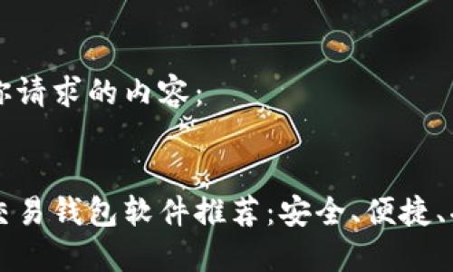以下是你请求的内容：


比特币交易钱包软件推荐：安全、便捷、功能全面
