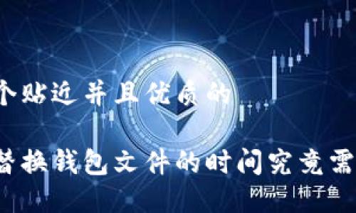 思考一个贴近并且优质的
比特币替换钱包文件的时间究竟需要多久?