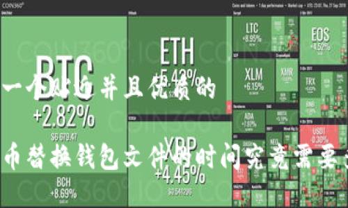 思考一个贴近并且优质的
比特币替换钱包文件的时间究竟需要多久?
