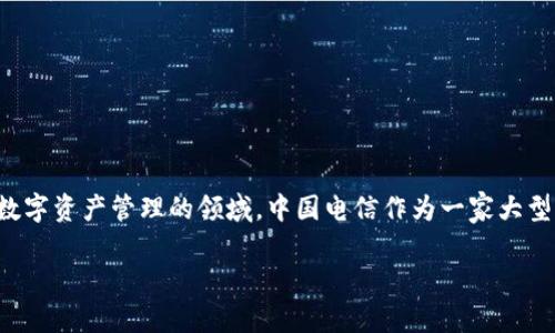 在当前网络环境中,许多用户对区块链技术的应用非常感兴趣,尤其是涉及金融交易和数字资产管理的领域。中国电信作为一家大型电信运营商,逐渐进入了区块链技术的领域,其中区块链钱包的服务已成为关注的焦点。
中国电信区块链钱包的使用与获取指南