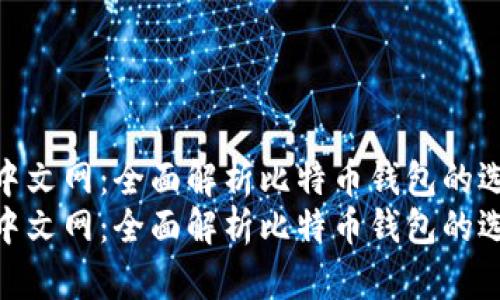 比特币钱包中文网：全面解析比特币钱包的选择与使用  
比特币钱包中文网：全面解析比特币钱包的选择与使用