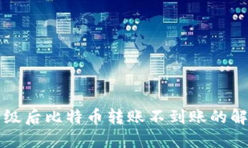 钱包升级后比特币转账不到账的解决方法