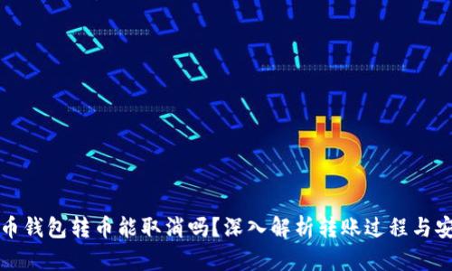 比特币钱包转币能取消吗?深入解析转账过程与安全性