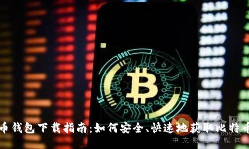 比特币钱包下载指南:如何安全、快速地获取比特币钱包