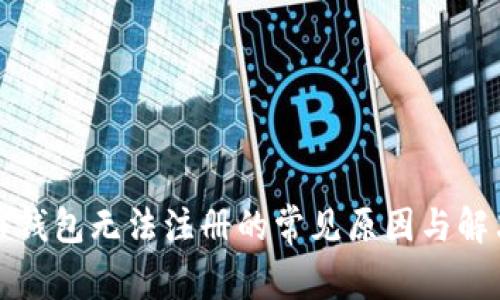 比特币钱包无法注册的常见原因与解决方案