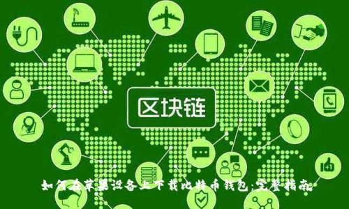 如何在苹果设备上下载比特币钱包:完整指南